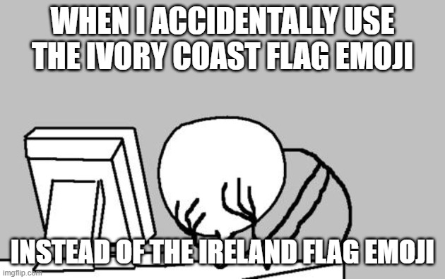 Bonne fête de la Saint-Patrick! | WHEN I ACCIDENTALLY USE THE IVORY COAST FLAG EMOJI; INSTEAD OF THE IRELAND FLAG EMOJI | image tagged in memes,computer guy facepalm,st patrick's day,emojis,flags,ivory coast | made w/ Imgflip meme maker
