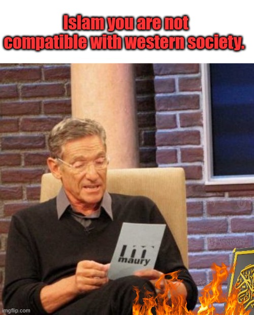 Not compatible never will be , you can have one or the other choose wisely America.... Canada didn't the EU didn't. | Islam you are not compatible with western society. | image tagged in memes,maury lie detector | made w/ Imgflip meme maker