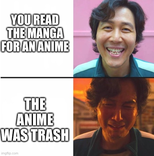 Which one was it for you | YOU READ THE MANGA FOR AN ANIME; THE ANIME WAS TRASH | image tagged in squid game before and after meme | made w/ Imgflip meme maker