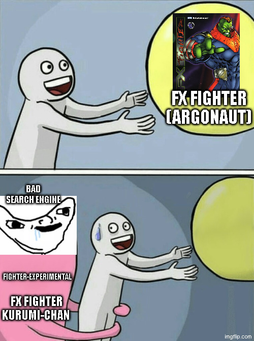 FX Fighter(1995) | FX FIGHTER
(ARGONAUT); BAD SEARCH ENGINE; FIGHTER-EXPERIMENTAL; FX FIGHTER KURUMI-CHAN | image tagged in memes,running away balloon,search,noice,brainless | made w/ Imgflip meme maker