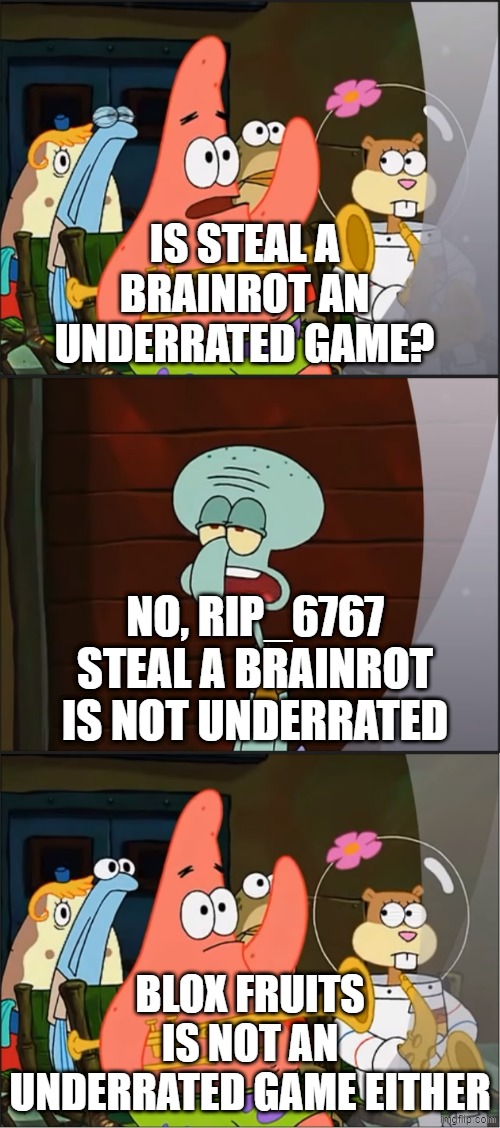 *cough cough* grace *cough cough* dueling grounds | IS STEAL A BRAINROT AN UNDERRATED GAME? NO, RIP_6767 STEAL A BRAINROT IS NOT UNDERRATED; BLOX FRUITS IS NOT AN UNDERRATED GAME EITHER | image tagged in is mayonnaise an instrument,roblox,memes,spongebob,roblox meme | made w/ Imgflip meme maker