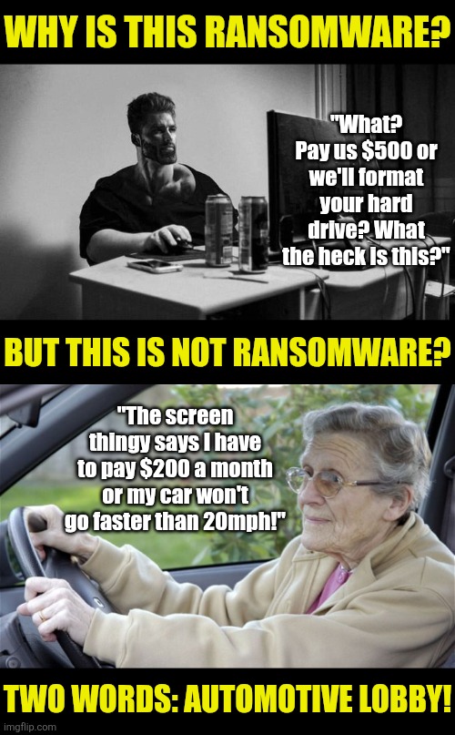 Gen-Z gets to enjoy the greatest scam ever, subscriptions instead of ownership.... for life | WHY IS THIS RANSOMWARE? "What? Pay us $500 or we'll format your hard drive? What the heck is this?"; BUT THIS IS NOT RANSOMWARE? "The screen thingy says I have to pay $200 a month or my car won't go faster than 20mph!"; TWO WORDS: AUTOMOTIVE LOBBY! | image tagged in subscribe,money,corporate greed,when you realize,cars,failure | made w/ Imgflip meme maker