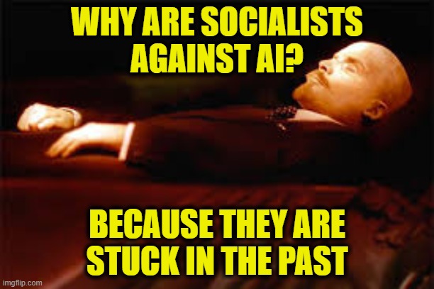 Future's So Bright, I Gotta Wear Shades | WHY ARE SOCIALISTS
AGAINST AI? BECAUSE THEY ARE
STUCK IN THE PAST | image tagged in comments | made w/ Imgflip meme maker