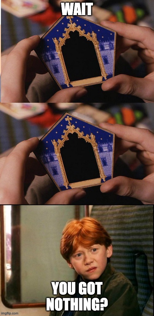 poor harry | WAIT; YOU GOT NOTHING? | image tagged in harry potter chocolate frog box,harry potter | made w/ Imgflip meme maker