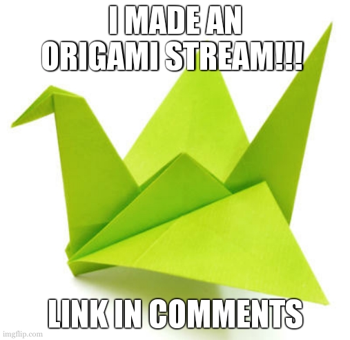 Origami Crane | I MADE AN ORIGAMI STREAM!!! LINK IN COMMENTS | image tagged in origami crane | made w/ Imgflip meme maker