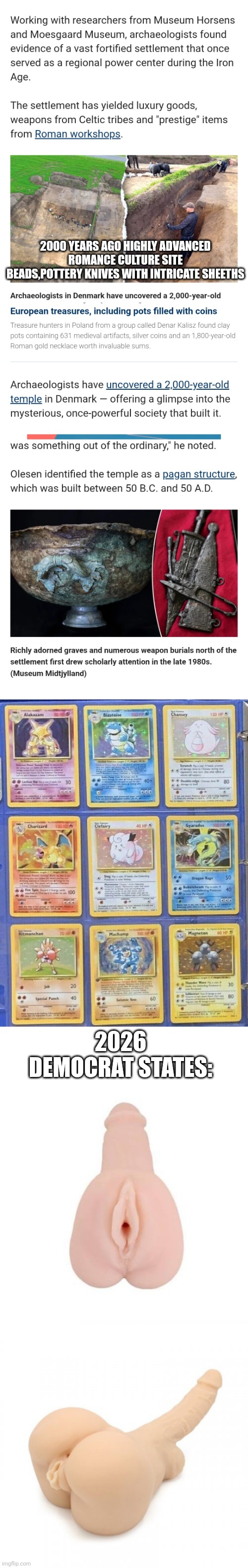 2000 year old culture vs demonrat city's | 2000 YEARS AGO HIGHLY ADVANCED ROMANCE CULTURE SITE BEADS,POTTERY KNIVES WITH INTRICATE SHEETHS; 2026 DEMOCRAT STATES: | image tagged in wtf,nsfw | made w/ Imgflip meme maker