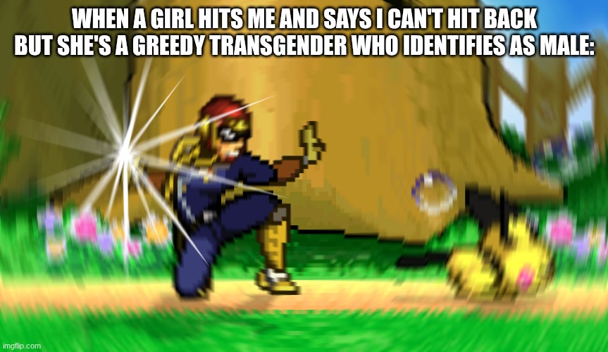 Bouta make her identify as hurt. Relax, Liberals, it's called dark humor. | WHEN A GIRL HITS ME AND SAYS I CAN'T HIT BACK BUT SHE'S A GREEDY TRANSGENDER WHO IDENTIFIES AS MALE: | image tagged in oblivious pichu,trannies | made w/ Imgflip meme maker