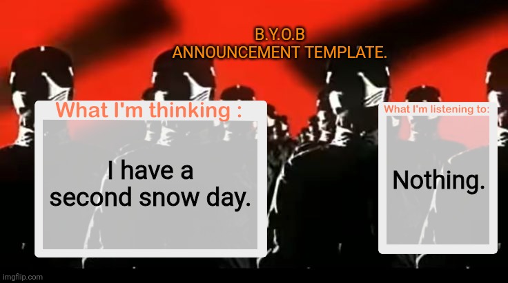 Crafteeboi Announcement Template V4 | B.Y.O.B ANNOUNCEMENT TEMPLATE. Nothing. I have a second snow day. | image tagged in crafteeboi announcement template v4 | made w/ Imgflip meme maker
