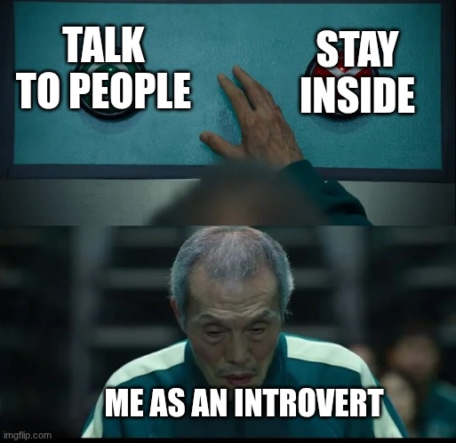yes this is true | STAY INSIDE; TALK TO PEOPLE; ME AS AN INTROVERT | image tagged in squid game two buttons | made w/ Imgflip meme maker