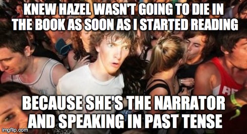 Sudden Clarity Clarence | KNEW HAZEL WASN'T GOING TO DIE IN THE BOOK AS SOON AS I STARTED READING BECAUSE SHE'S THE NARRATOR AND SPEAKING IN PAST TENSE | image tagged in memes,sudden clarity clarence | made w/ Imgflip meme maker