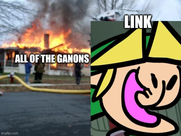 Just look at every main villain in the legend of Zelda series and how they were defeated | LINK; ALL OF THE GANONS | image tagged in memes,disaster girl,video games,funny | made w/ Imgflip meme maker