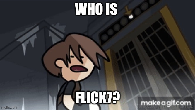 WHO IS FLICK7? | made w/ Imgflip meme maker