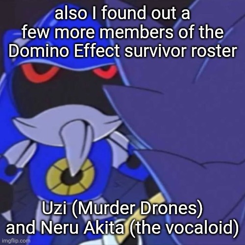 Neru and Diva also have a special LMS theme, I assume the same will apply to other matching survivors and killers | also I found out a few more members of the Domino Effect survivor roster; Uzi (Murder Drones) and Neru Akita (the vocaloid) | image tagged in metal sonic | made w/ Imgflip meme maker