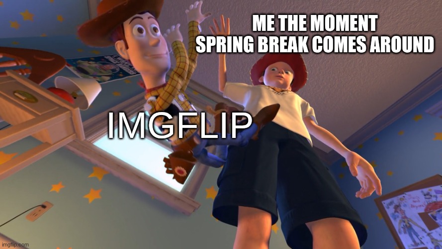 ME THE MOMENT SPRING BREAK COMES AROUND IMGFLIP | image tagged in i don't want to play with you anymore | made w/ Imgflip meme maker