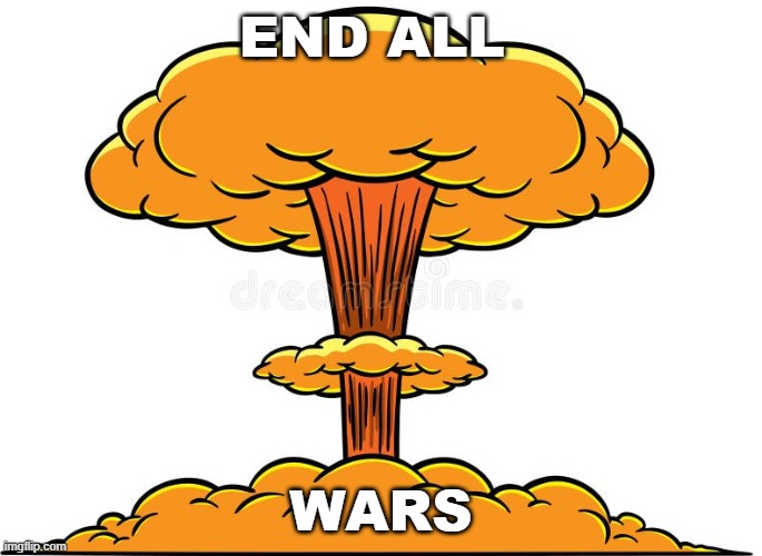 Mushroom cloud | END ALL; WARS | image tagged in mushroom cloud | made w/ Imgflip meme maker