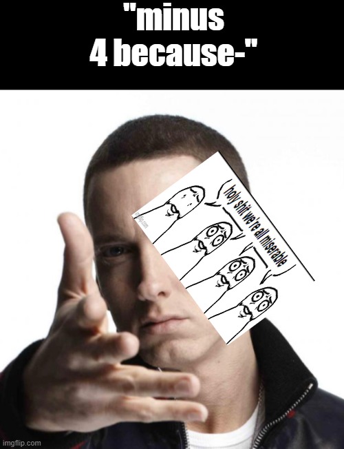 pretend im NOT sirecheesy and i actually get upvotes | "minus 4 because-" | image tagged in eminem throwing grenade,memes,funny,fun stream | made w/ Imgflip meme maker