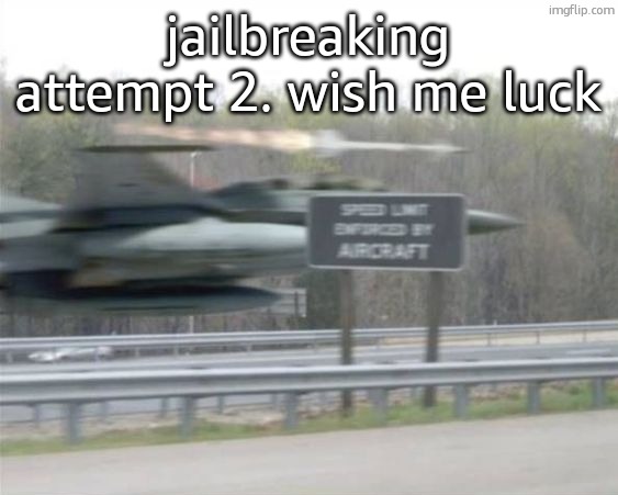 Vulcan highways | jailbreaking attempt 2. wish me luck | image tagged in vulcan highways | made w/ Imgflip meme maker