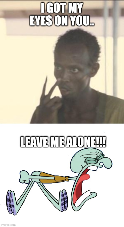 Falsing acusing some one | I GOT MY EYES ON YOU.. LEAVE ME ALONE!!! | image tagged in memes,look at me | made w/ Imgflip meme maker