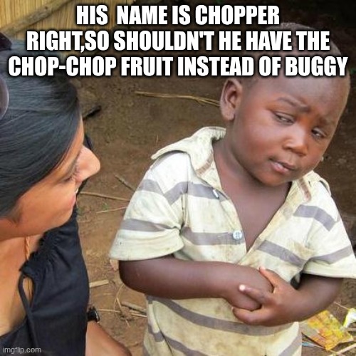 #Chopper | HIS  NAME IS CHOPPER RIGHT,SO SHOULDN'T HE HAVE THE CHOP-CHOP FRUIT INSTEAD OF BUGGY | image tagged in memes,third world skeptical kid,one piece | made w/ Imgflip meme maker