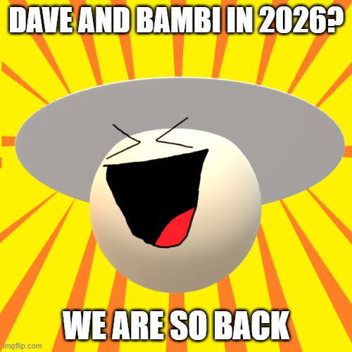 WE ARE SO BACK IN 2022 | DAVE AND BAMBI IN 2026? WE ARE SO BACK | image tagged in dave and bambi,dnb,fnf | made w/ Imgflip meme maker