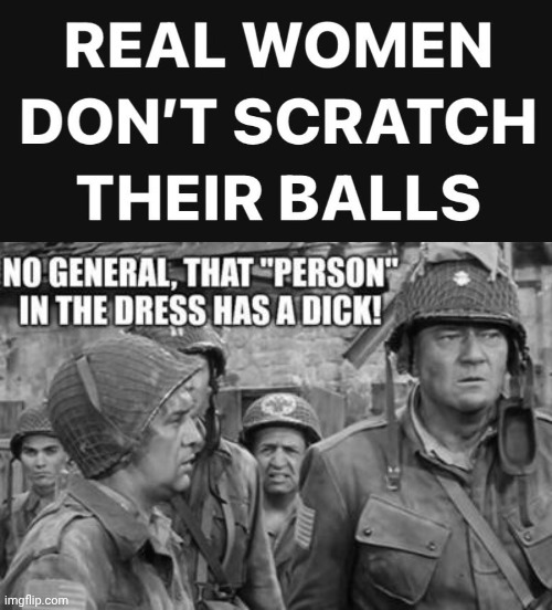 Real women don't scratch their balls | image tagged in john wayne,army,transgender | made w/ Imgflip meme maker