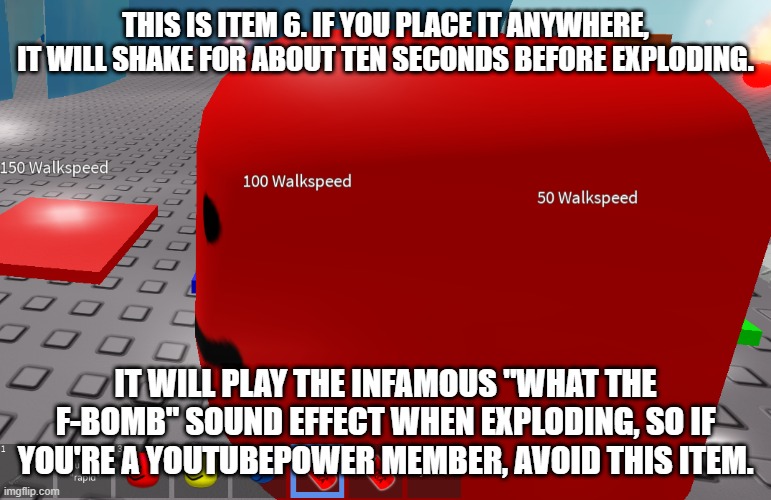 THIS IS ITEM 6. IF YOU PLACE IT ANYWHERE, IT WILL SHAKE FOR ABOUT TEN SECONDS BEFORE EXPLODING. IT WILL PLAY THE INFAMOUS "WHAT THE F-BOMB"  | made w/ Imgflip meme maker