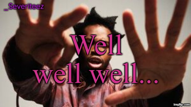 Severiteez Denzel Washington announcement template | Well well well... | image tagged in severiteez denzel washington announcement template | made w/ Imgflip meme maker