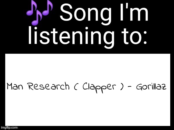 Use this if u wanna post the song ur currently listening to | Man Research ( Clapper ) - Gorillaz | image tagged in use this if u wanna post the song ur currently listening to | made w/ Imgflip meme maker