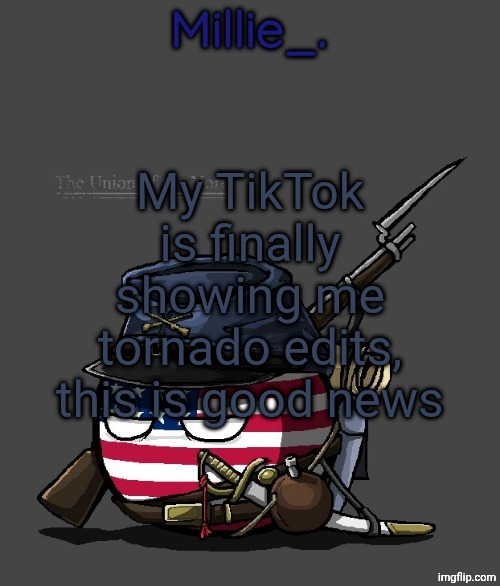 Millie's Union of the North Announcement template | My TikTok is finally showing me tornado edits, this is good news | image tagged in millie's union of the north announcement template | made w/ Imgflip meme maker
