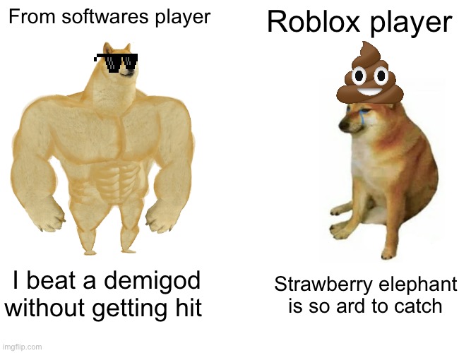 Buff Doge vs. Cheems Meme | From softwares player; Roblox player; I beat a demigod without getting hit; Strawberry elephant is so ard to catch | image tagged in memes,buff doge vs cheems,gaming,funny | made w/ Imgflip meme maker