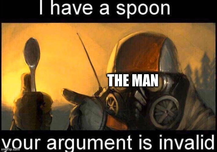I have a spoon | THE MAN | image tagged in i have a spoon | made w/ Imgflip meme maker