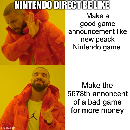 Drake Hotline Bling | Make a good game announcement like new peack Nintendo game; NINTENDO DIRECT BE LIKE; Make the 5678th annoncent of a bad game for more money | image tagged in memes,drake hotline bling,funny,nintendo,gaming | made w/ Imgflip meme maker