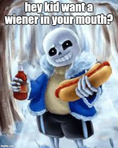 Hey kid, want a weiner in your mouth? | hey kid want a wiener in your mouth? | image tagged in hey kid want a weiner in your mouth | made w/ Imgflip meme maker