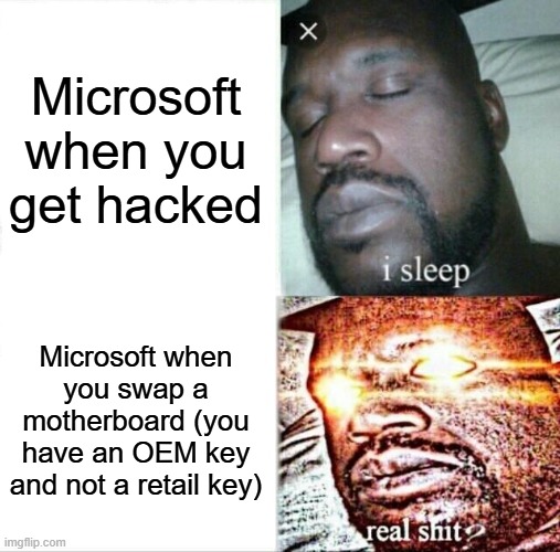 Microsoft be like (part 2!) | Microsoft when you get hacked; Microsoft when you swap a motherboard (you have an OEM key and not a retail key) | image tagged in memes,sleeping shaq | made w/ Imgflip meme maker