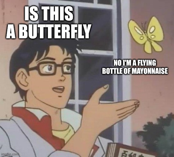 Is This A Pigeon Meme | IS THIS A BUTTERFLY; NO I'M A FLYING BOTTLE OF MAYONNAISE | image tagged in memes,is this a pigeon | made w/ Imgflip meme maker
