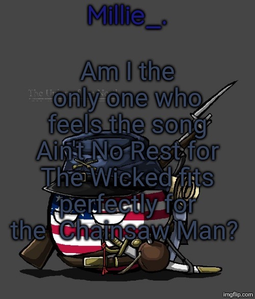 Millie's Union of the North Announcement template | Am I the only one who feels the song Ain't No Rest for The Wicked fits perfectly for the  Chainsaw Man? | image tagged in millie's union of the north announcement template | made w/ Imgflip meme maker