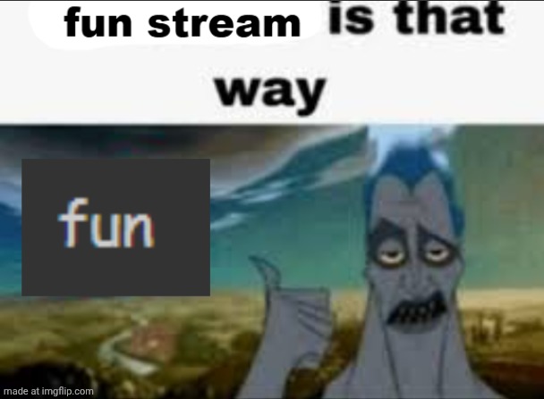 fun stream is that way | image tagged in fun stream is that way | made w/ Imgflip meme maker