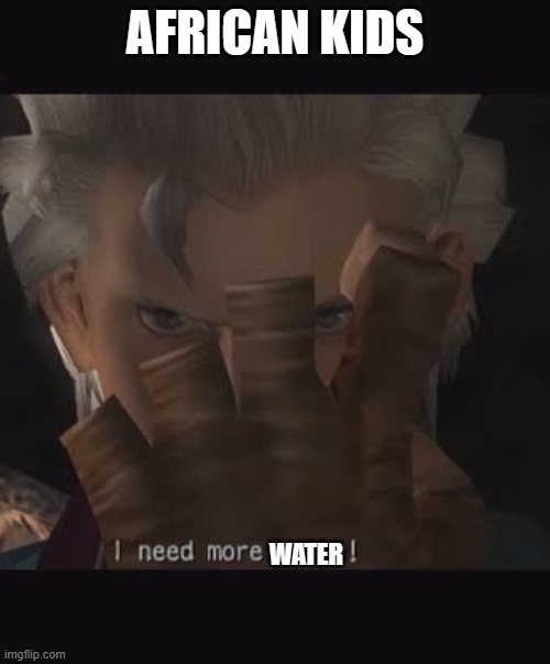 Vergil I need more power | AFRICAN KIDS; WATER | image tagged in vergil i need more power | made w/ Imgflip meme maker