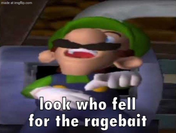 Look who fell for the ragebait | image tagged in look who fell for the ragebait | made w/ Imgflip meme maker