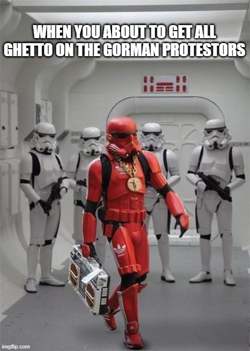 Storm Troopers About to Bust a Move | WHEN YOU ABOUT TO GET ALL GHETTO ON THE GORMAN PROTESTORS | image tagged in storm trooper | made w/ Imgflip meme maker