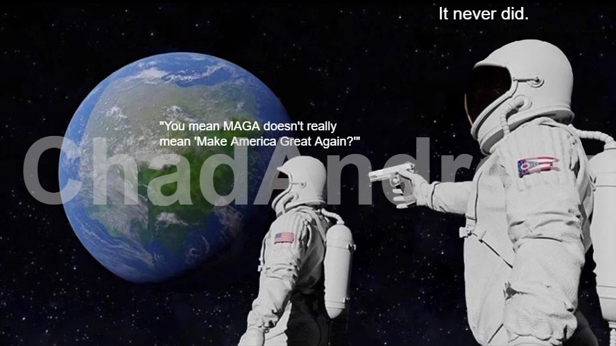 We have crippling debt in our country. We are broke. And we're still spending billions on a foreign war. | It never did. "You mean MAGA doesn't really mean 'Make America Great Again?'" | image tagged in memes,always has been,maga,united states of america,wra,crippling debt | made w/ Imgflip meme maker
