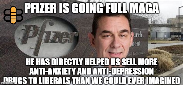 PFIZER CEO NEW WORLD ORDER | PFIZER IS GOING FULL MAGA; HE HAS DIRECTLY HELPED US SELL MORE ANTI-ANXIETY AND ANTI-DEPRESSION DRUGS TO LIBERALS THAN WE COULD EVER IMAGINED | image tagged in pfizer ceo new world order | made w/ Imgflip meme maker