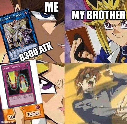 (I didn't fully read accesscode's effect so I didn't know I could get rid of magic cylinder) | MY BROTHER; ME; 8300 ATK | image tagged in kiaba's defeat updated | made w/ Imgflip meme maker