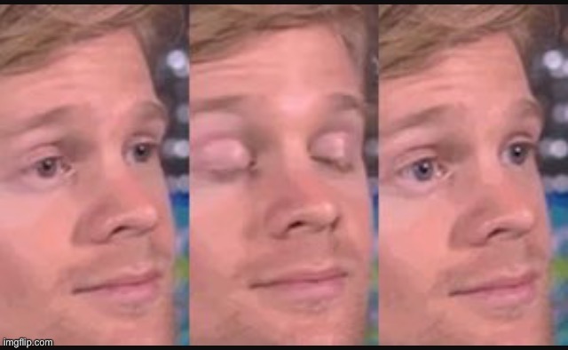 image tagged in blinking guy | made w/ Imgflip meme maker