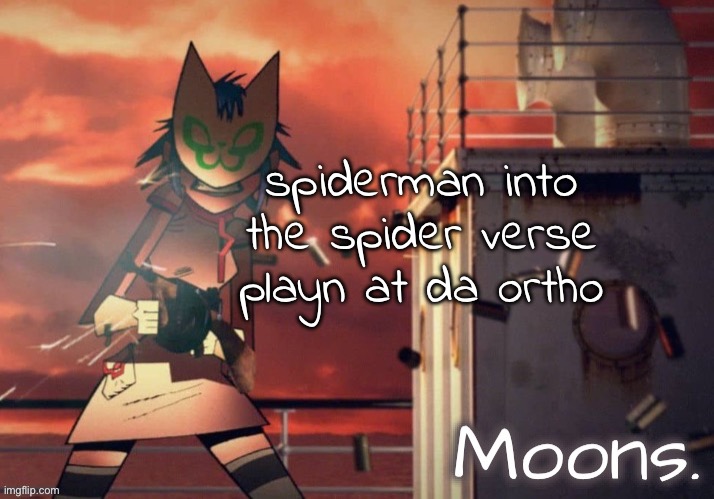 moons noodle temp | spiderman into the spider verse playn at da ortho | image tagged in moons noodle temp | made w/ Imgflip meme maker