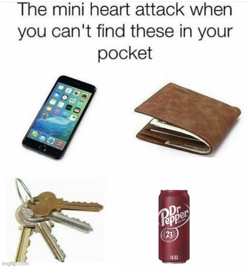 The Mini Heart attack when you can't find these in your pocket | image tagged in the mini heart attack when you can't find these in your pocket,dr pepper | made w/ Imgflip meme maker