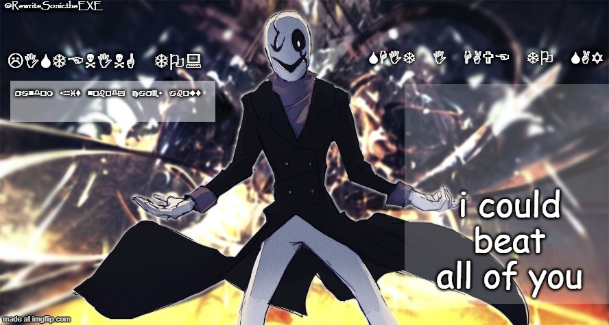 Rewrite gaster temp | random shit nobody cares about; i could beat all of you | image tagged in rewrite gaster temp | made w/ Imgflip meme maker