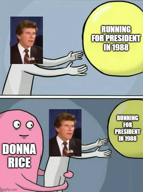 The Gary Hart Affair | RUNNING FOR PRESIDENT IN 1988; RUNNING FOR PRESIDENT IN 1988; DONNA RICE | image tagged in memes,running away balloon | made w/ Imgflip meme maker