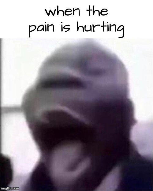 hah | when the pain is hurting | made w/ Imgflip meme maker