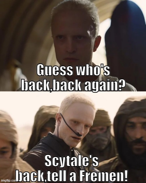 Scytale Shady! | Guess who's back,back again? Scytale's back,tell a Fremen! | image tagged in dune | made w/ Imgflip meme maker